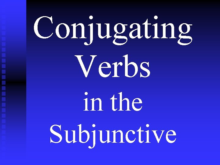 Conjugating Verbs in the Subjunctive 