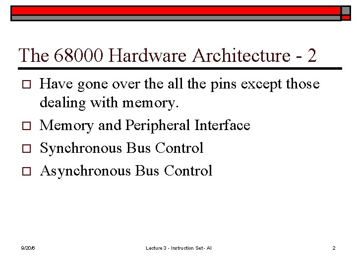 The 68000 Hardware Architecture - 2 o o 9/20/6 Have gone over the all