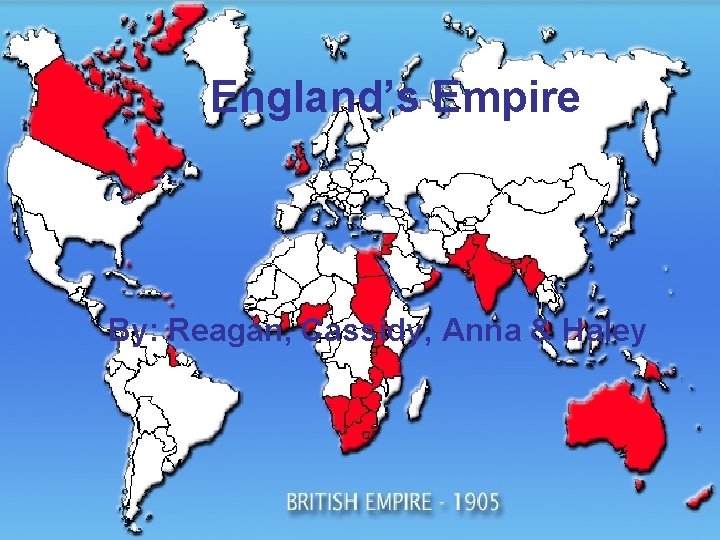England’s Empire By: Reagan, Cassidy, Anna & Haley 
