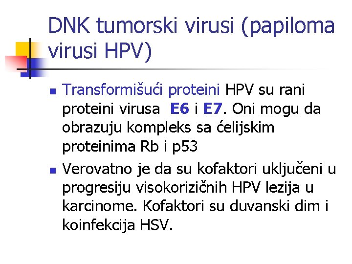 DNK tumorski virusi (papiloma virusi HPV) n n Transformišući proteini HPV su rani proteini