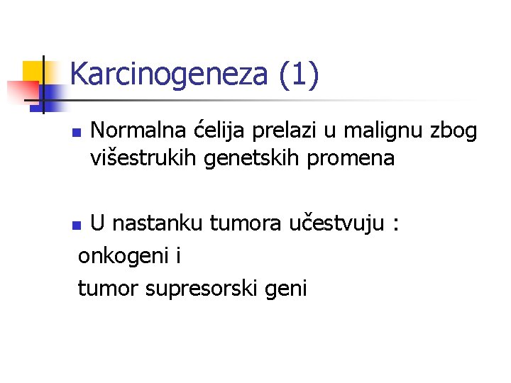 Karcinogeneza (1) n Normalna ćelija prelazi u malignu zbog višestrukih genetskih promena U nastanku