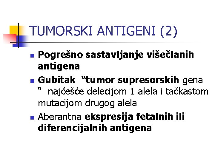 TUMORSKI ANTIGENI (2) n n n Pogrešno sastavljanje višečlanih antigena Gubitak “tumor supresorskih gena