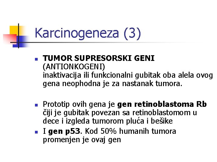 Karcinogeneza (3) n n n TUMOR SUPRESORSKI GENI (ANTIONKOGENI) inaktivacija ili funkcionalni gubitak oba