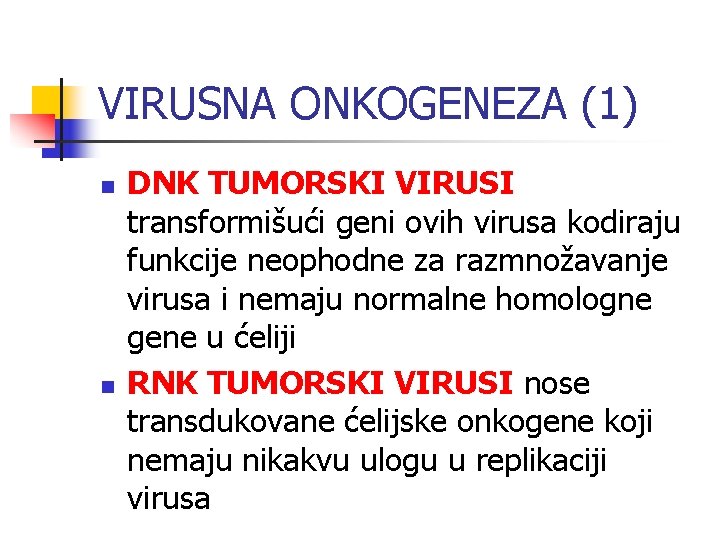 VIRUSNA ONKOGENEZA (1) n n DNK TUMORSKI VIRUSI transformišući geni ovih virusa kodiraju funkcije