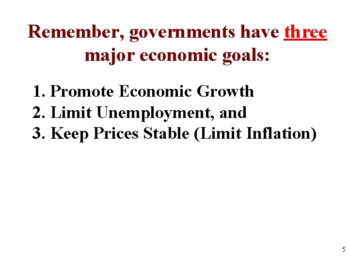 Remember, governments have three major economic goals: 1. Promote Economic Growth 2. Limit Unemployment,