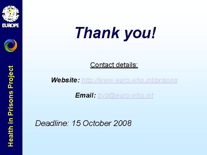 Health in Prisons Project Thank you! Contact details: Website: http: //www. euro. who. int/prisons