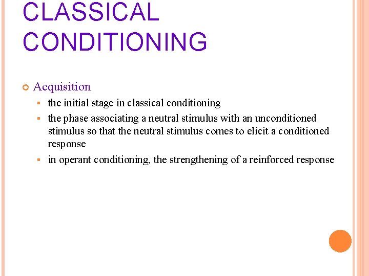 CLASSICAL CONDITIONING Acquisition the initial stage in classical conditioning § the phase associating a