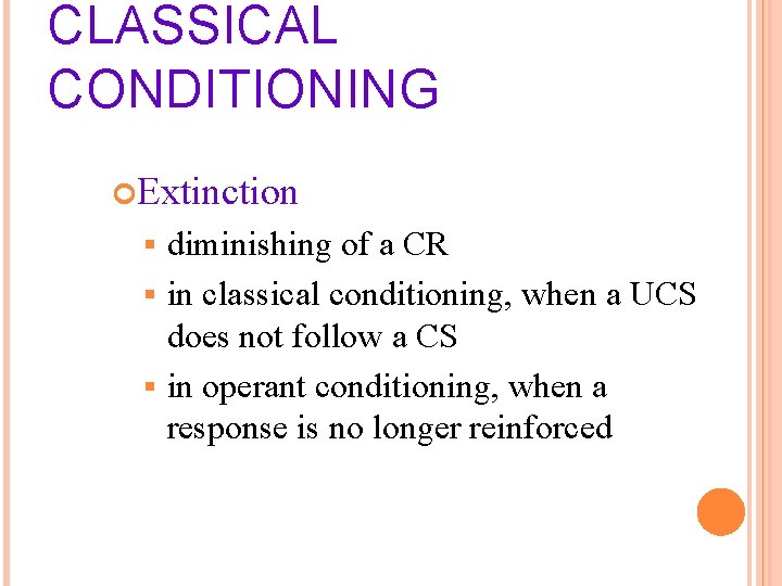 CLASSICAL CONDITIONING Extinction diminishing of a CR § in classical conditioning, when a UCS