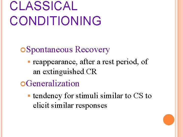 CLASSICAL CONDITIONING Spontaneous § Recovery reappearance, after a rest period, of an extinguished CR