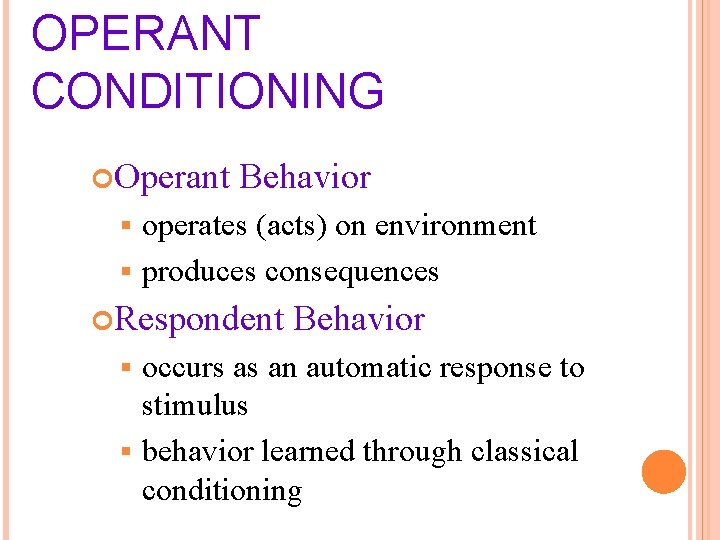 OPERANT CONDITIONING Operant Behavior operates (acts) on environment § produces consequences § Respondent Behavior