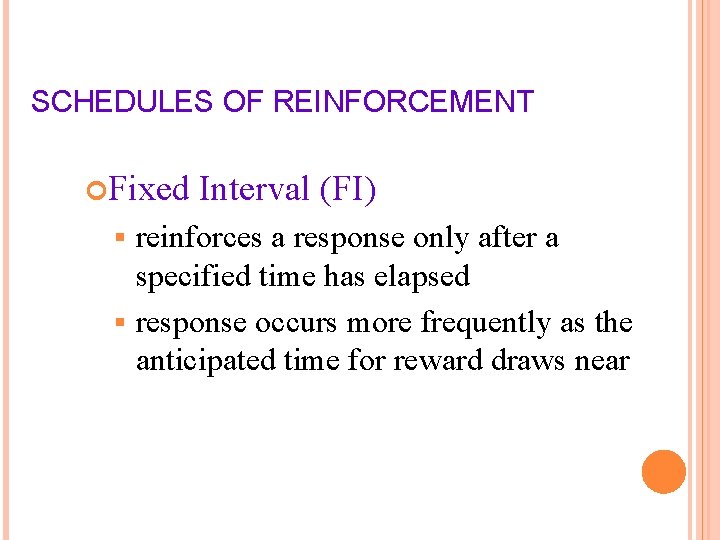 SCHEDULES OF REINFORCEMENT Fixed Interval (FI) reinforces a response only after a specified time