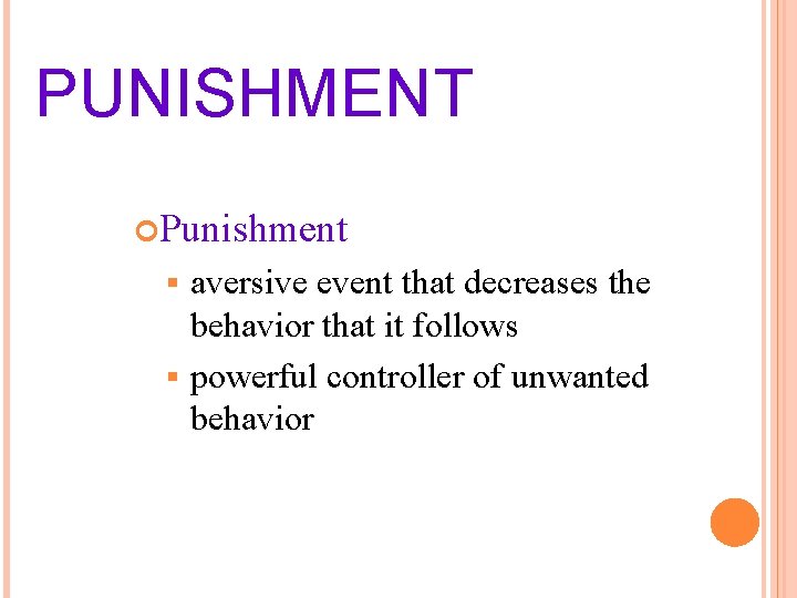 PUNISHMENT Punishment aversive event that decreases the behavior that it follows § powerful controller