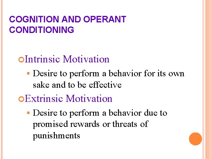 COGNITION AND OPERANT CONDITIONING Intrinsic § Motivation Desire to perform a behavior for its