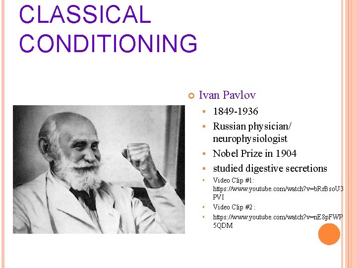 CLASSICAL CONDITIONING Ivan Pavlov 1849 -1936 § Russian physician/ neurophysiologist § Nobel Prize in