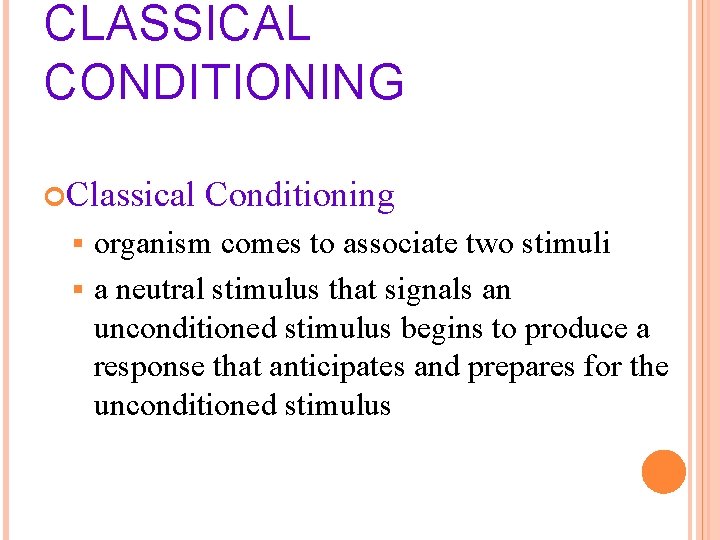 CLASSICAL CONDITIONING Classical Conditioning organism comes to associate two stimuli § a neutral stimulus