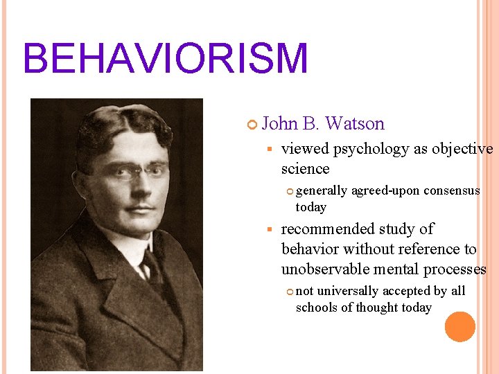 BEHAVIORISM John § viewed psychology as objective science § B. Watson generally agreed-upon consensus