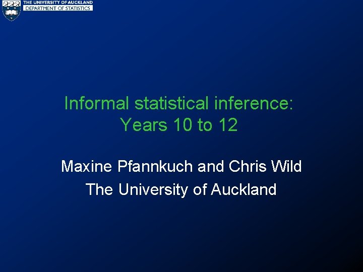 Informal statistical inference: Years 10 to 12 Maxine Pfannkuch and Chris Wild The University