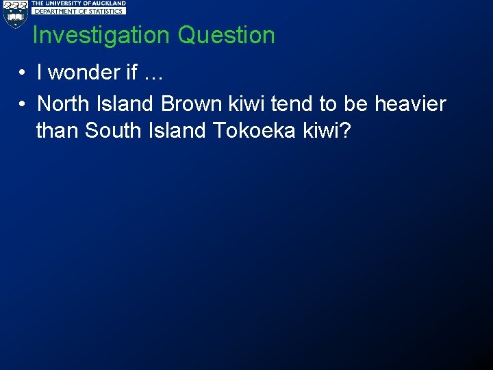 Investigation Question • I wonder if … • North Island Brown kiwi tend to