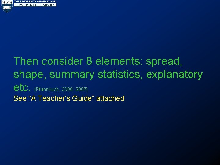 Then consider 8 elements: spread, shape, summary statistics, explanatory etc. (Pfannkuch, 2006; 2007) See