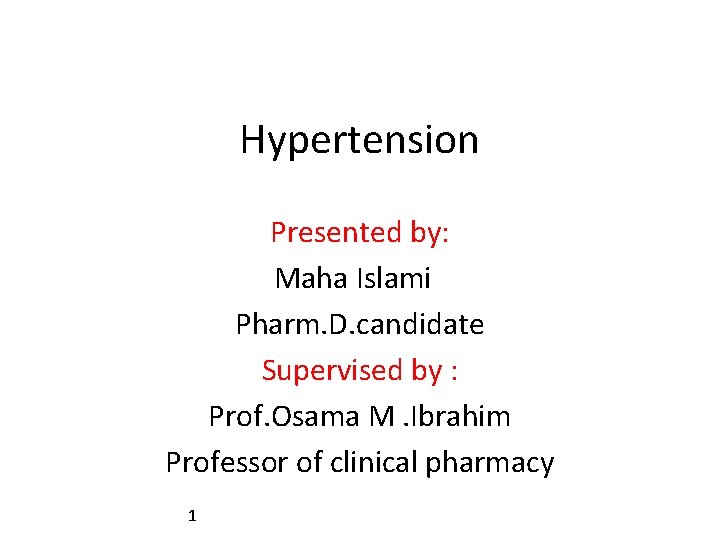 Hypertension Presented by: Maha Islami Pharm. D. candidate Supervised by : Prof. Osama M.