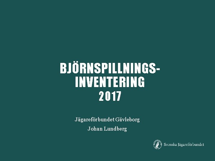 BJÖRNSPILLNINGSINVENTERING 2017 Jägareförbundet Gävleborg Johan Lundberg 