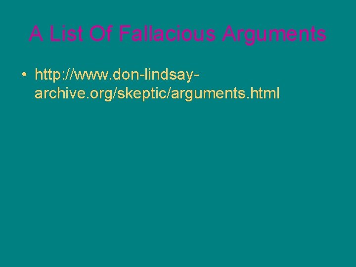 A List Of Fallacious Arguments • http: //www. don-lindsayarchive. org/skeptic/arguments. html 
