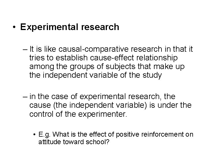  • Experimental research – It is like causal-comparative research in that it tries