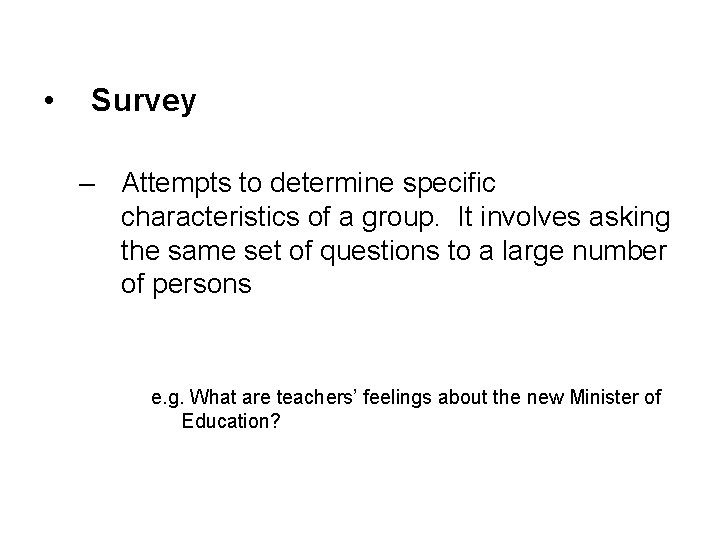  • Survey – Attempts to determine specific characteristics of a group. It involves