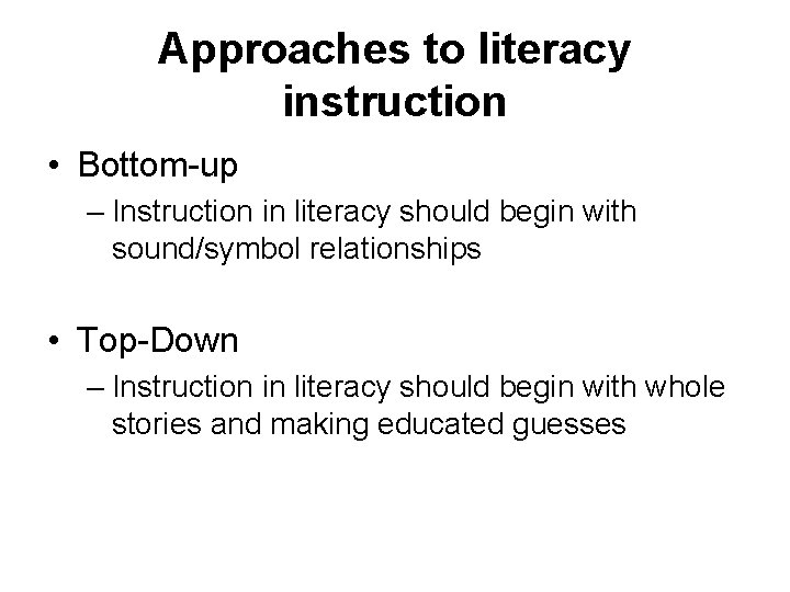 Approaches to literacy instruction • Bottom-up – Instruction in literacy should begin with sound/symbol