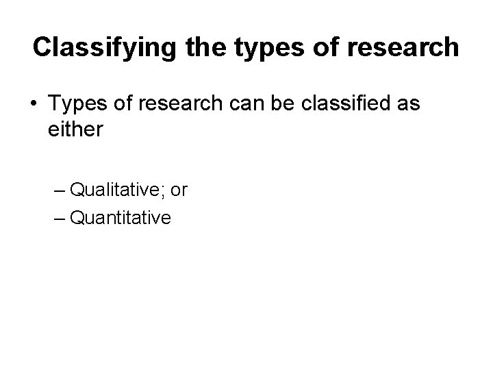 Classifying the types of research • Types of research can be classified as either