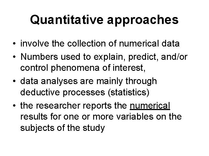 Quantitative approaches • involve the collection of numerical data • Numbers used to explain,
