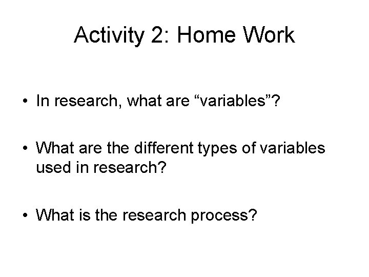 Activity 2: Home Work • In research, what are “variables”? • What are the