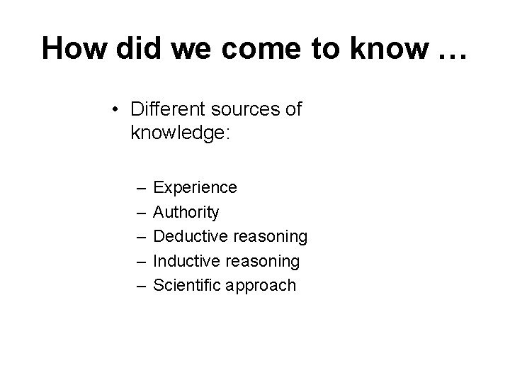 How did we come to know … • Different sources of knowledge: – –
