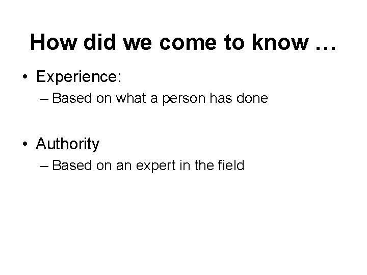 How did we come to know … • Experience: – Based on what a