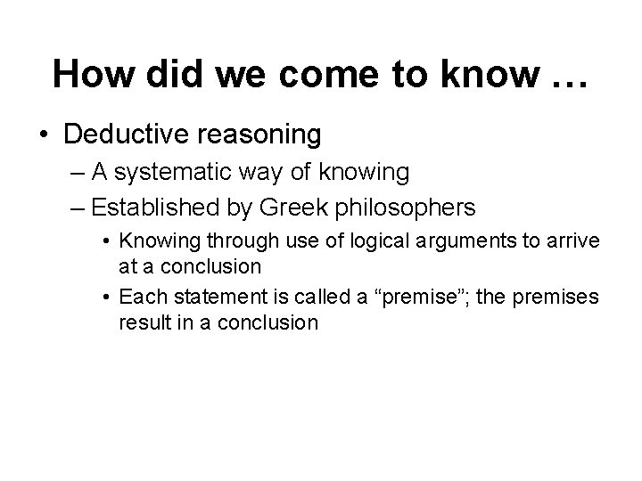 How did we come to know … • Deductive reasoning – A systematic way