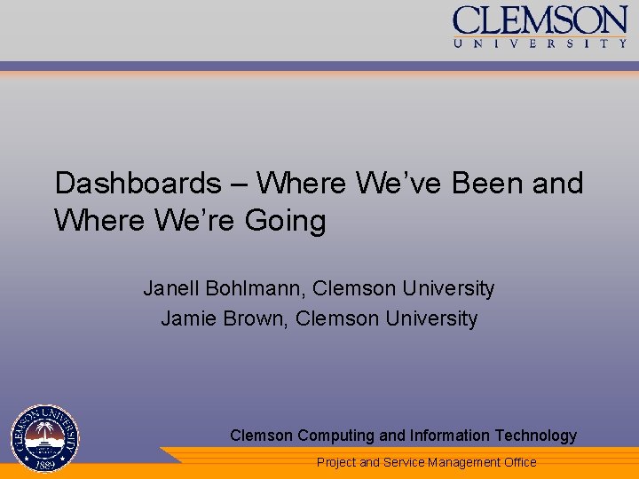 Dashboards – Where We’ve Been and Where We’re Going Janell Bohlmann, Clemson University Jamie