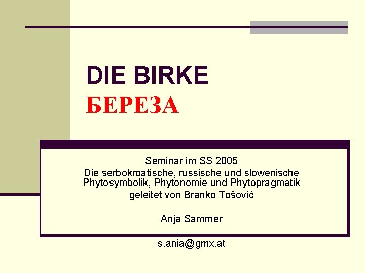 DIE BIRKE БЕРЕЗА Seminar im SS 2005 Die serbokroatische, russische und slowenische Phytosymbolik, Phytonomie