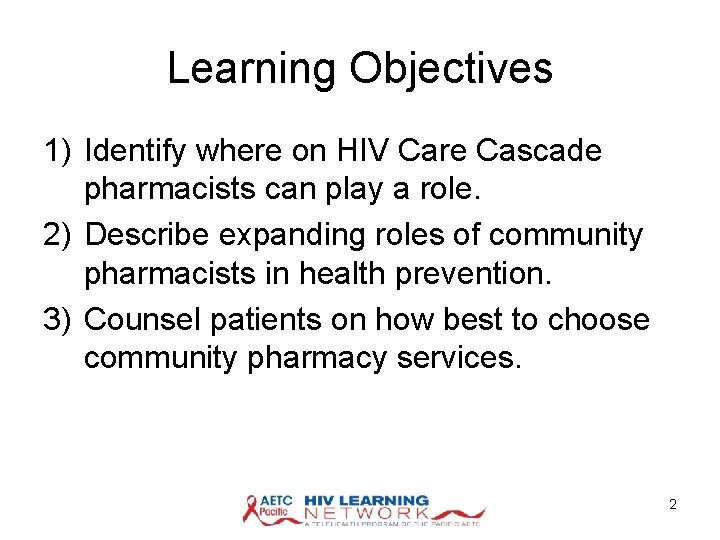 Learning Objectives 1) Identify where on HIV Care Cascade pharmacists can play a role.