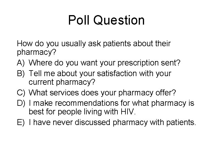 Poll Question How do you usually ask patients about their pharmacy? A) Where do