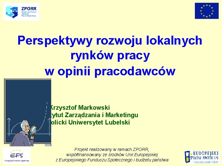 Perspektywy rozwoju lokalnych rynków pracy w opinii pracodawców dr Krzysztof Markowski Instytut Zarządzania i