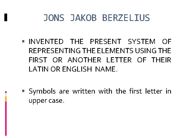 JONS JAKOB BERZELIUS INVENTED THE PRESENT SYSTEM OF REPRESENTING THE ELEMENTS USING THE FIRST