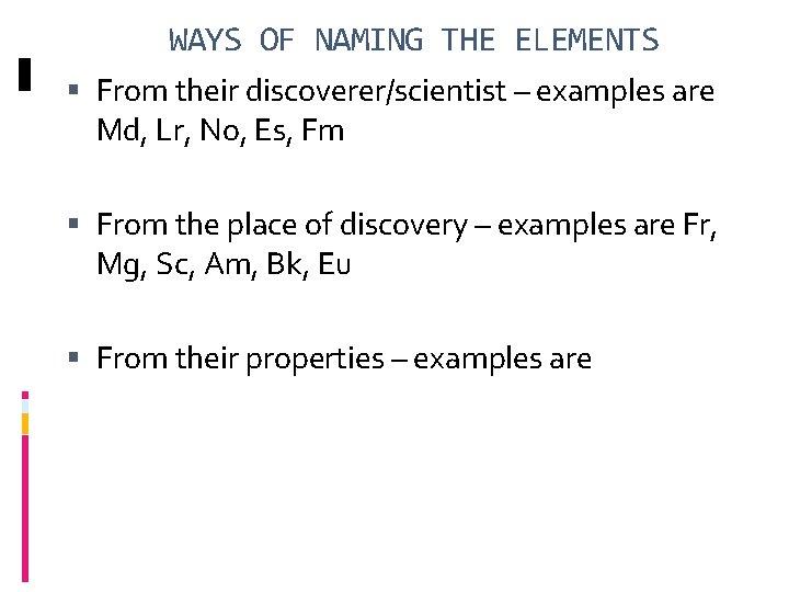 WAYS OF NAMING THE ELEMENTS From their discoverer/scientist – examples are Md, Lr, No,