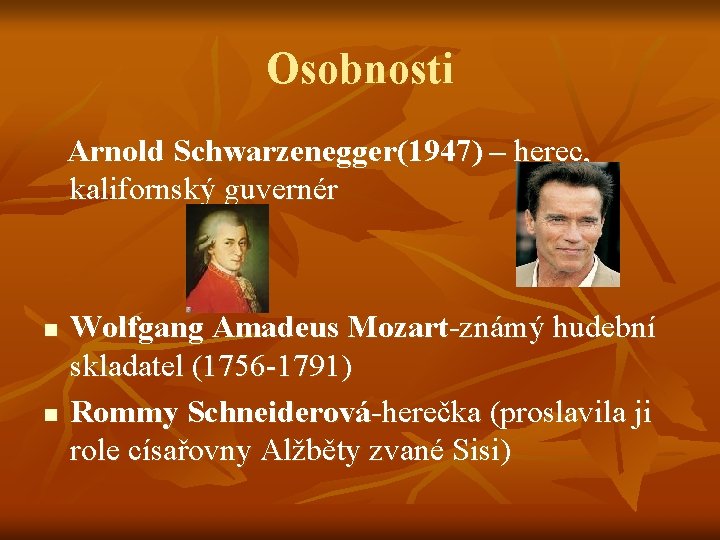 Osobnosti Arnold Schwarzenegger(1947) – herec, kalifornský guvernér n n Wolfgang Amadeus Mozart-známý hudební skladatel