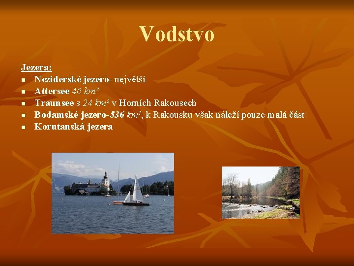 Vodstvo Jezera: n Neziderské jezero- největší n Attersee 46 km² n Traunsee s 24 Vodstvo Jezera: n Neziderské jezero- největší n Attersee 46 km² n Traunsee s 24