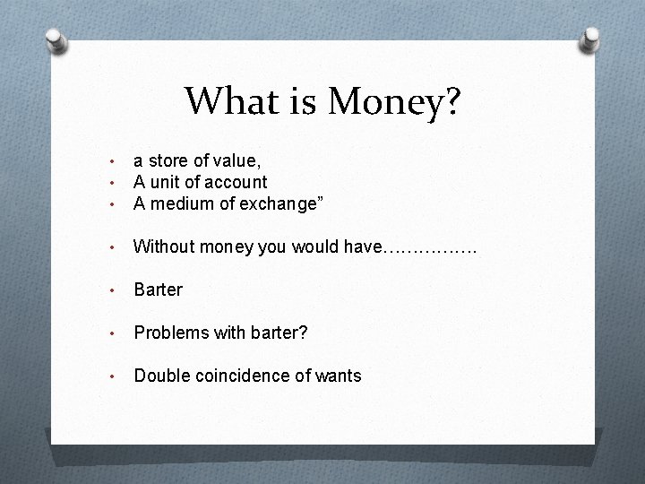 What is Money? • • • a store of value, A unit of account