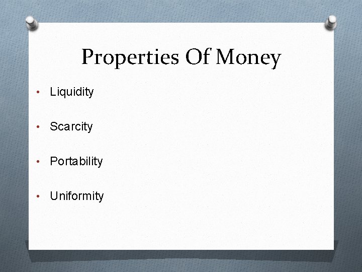 Properties Of Money • Liquidity • Scarcity • Portability • Uniformity 