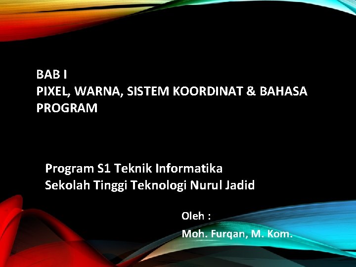 BAB I PIXEL, WARNA, SISTEM KOORDINAT & BAHASA PROGRAM Program S 1 Teknik Informatika