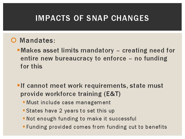 IMPACTS OF SNAP CHANGES Mandates: § Makes asset limits mandatory – creating need for
