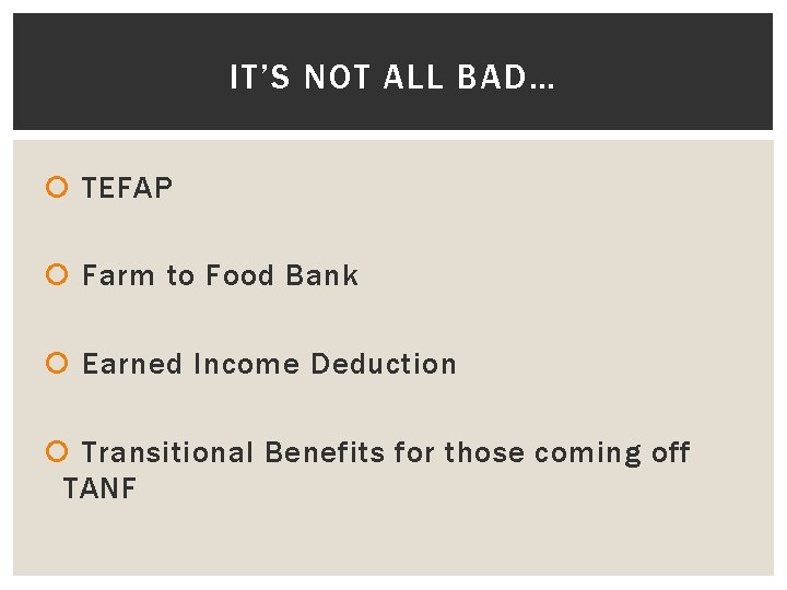 IT’S NOT ALL BAD… TEFAP Farm to Food Bank Earned Income Deduction Transitional Benefits