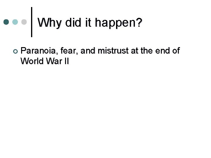 Why did it happen? ¢ Paranoia, fear, and mistrust at the end of World